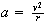$a=\frac{v^{2}}{r}$